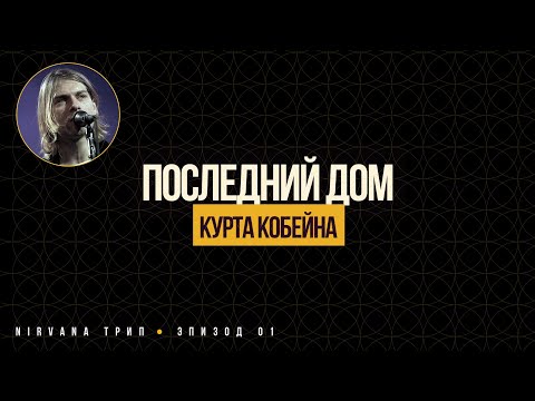 Видео: NIRVANA Трип. 01. Последний дом Курта Кобейна.