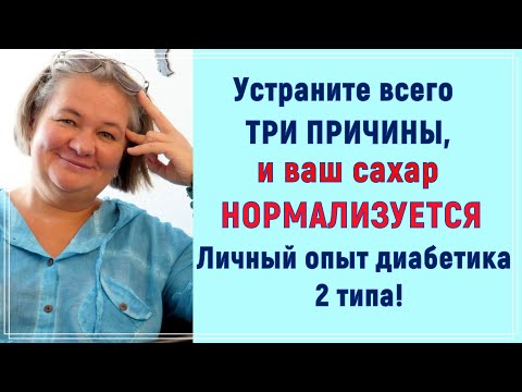 Видео: 💥✨💥Устраните всего три причины, и ваш сахар нормализуется. Опыт диабетика 2 типа