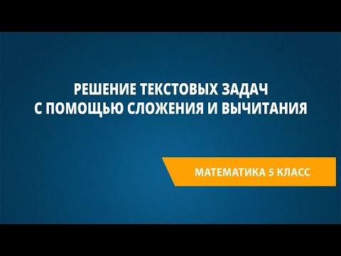 Видео: Решение текстовых задач с помощью сложения и вычитания
