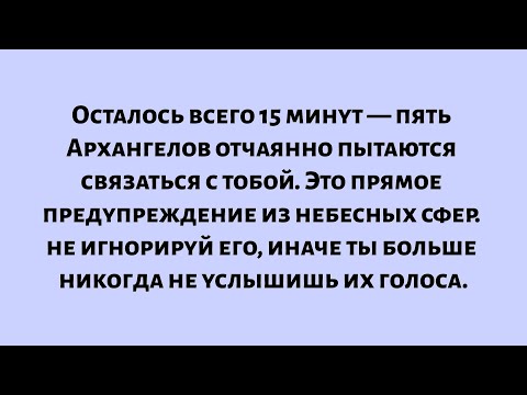 Видео: 🧾Осталось всего 15 минут. пять Архангелов пытаются связаться с тобой. Это прямое предупреждение из..