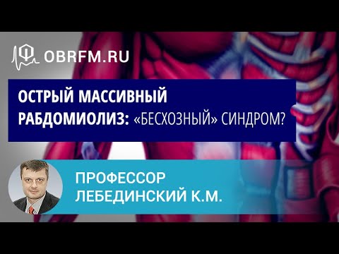 Видео: Профессор Лебединский К.М.: Острый массивный рабдомиолиз: «бесхозный» синдром?