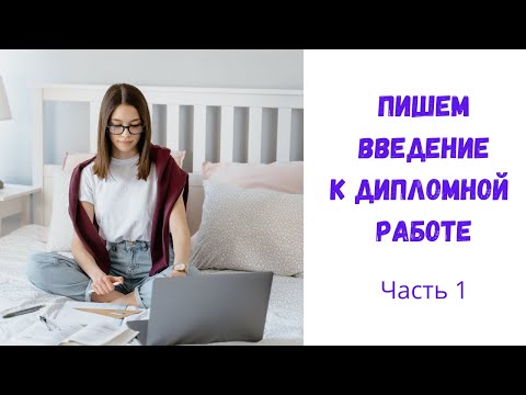 Видео: Как написать введение (вступление) к дипломной работе. Часть 1.
