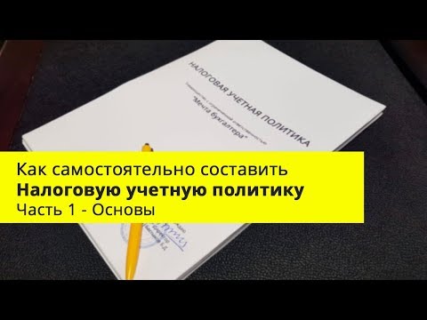 Видео: Как самостоятельно составить Налоговую учетную политику - основы