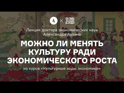 Видео: Можно ли менять культуру ради экономического роста | Курс А. Аузана «Культурные коды экономики»