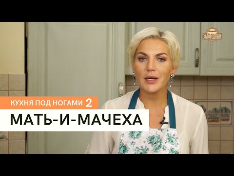 Видео: Мать-и-мачеха \ Кухня под ногами. Сезон 2
