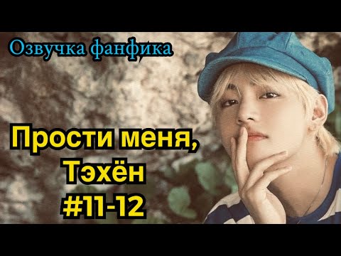 Видео: ПРОСТИ МЕНЯ, ТЭХЁН | Озвучка фанфика | ВИГУКИ | часть 11-12 | #БТСозвучка #bts #фанфик