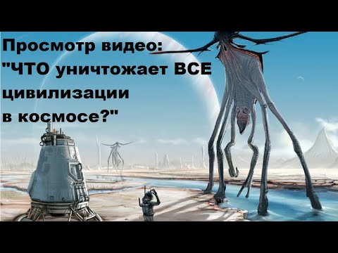 Видео: Просмотр видео: "ЧТО уничтожает ВСЕ цивилизации в космосе?"
