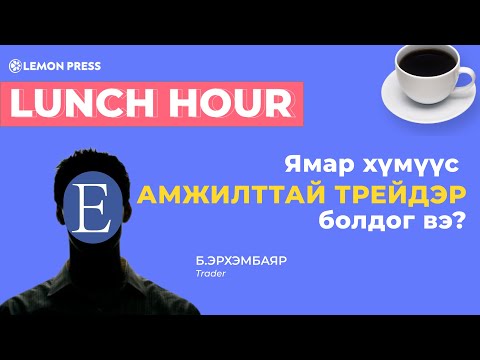 Видео: Б.Эрхэмбаяр: Ямар хүмүүс амжилттай трейдэр болдог вэ? | Lunch Hour #3