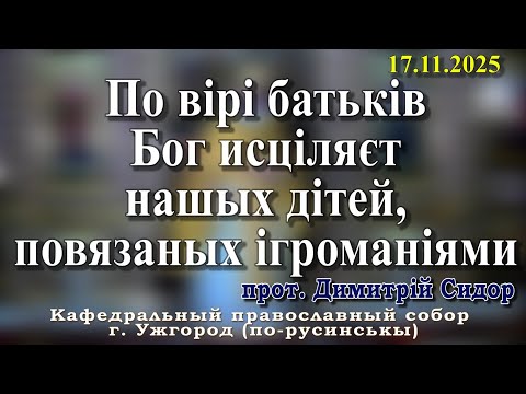 Видео: По вірі батьків Бог исціляєт нашых дітей, повязаных ігроманіями. 17.11.2025, прот. Димитрій Сидор