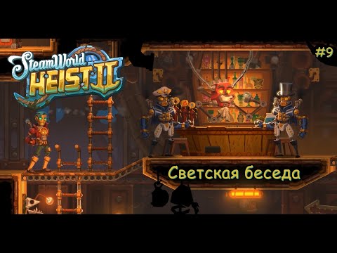 Видео: SteamWorld Heist 2. Светская беседа. #9