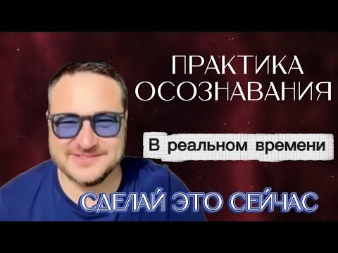 Видео: Практика ОСОЗНАВАНИЯ! В РЕАЛЬНОМ ВРЕМЕНИ! Сделай это сейчас! 