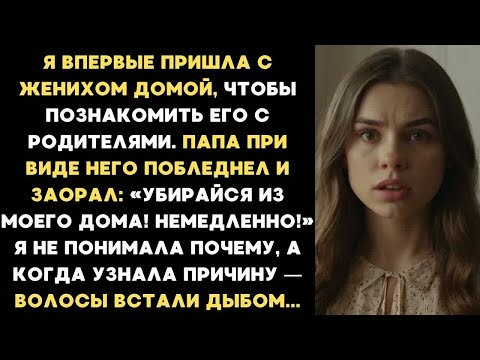 Видео: Я привела жениха домой, чтобы познакомить его с родителями. Папа, увидев его, побледнел и выгнал...