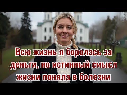 Видео: Всю жизнь я боролась за деньги, но истинный смысл жизни поняла в болезни