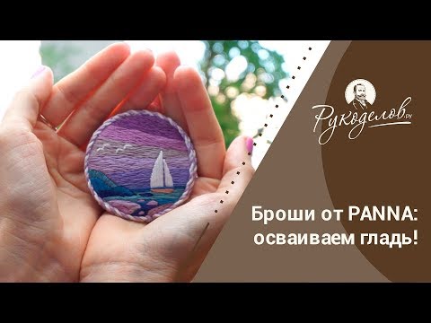 Видео: Броши от PANNA: осваиваем гладь!