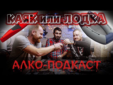 Видео: Каяк или Лодка. Алко-Подкаст