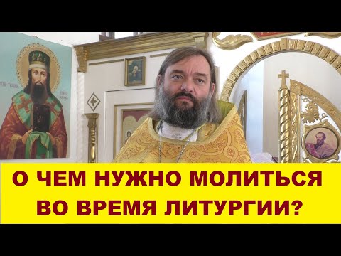 Видео: О чем нужно молиться во время Литургии? Священник Валерий Сосковец