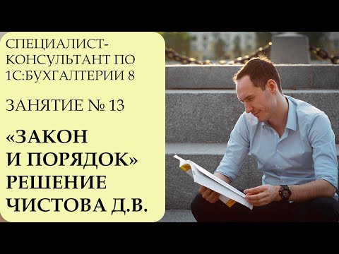 Видео: СПЕЦИАЛИСТ-КОНСУЛЬТАНТ ПО 1С:БУХГАЛТЕРИИ 8. ЗАНЯТИЕ №13. "ЗАКОН И ПОРЯДОК". РЕШЕНИЕ ЧИСТОВА Д.В.