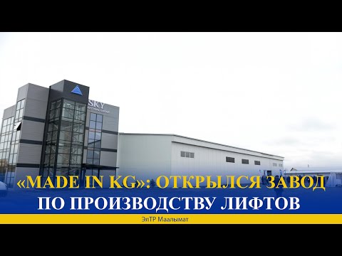 Видео: «MADE IN KG»: ОТКРЫЛСЯ ЗАВОД ПО ПРОИЗВОДСТВУ ЛИФТОВ