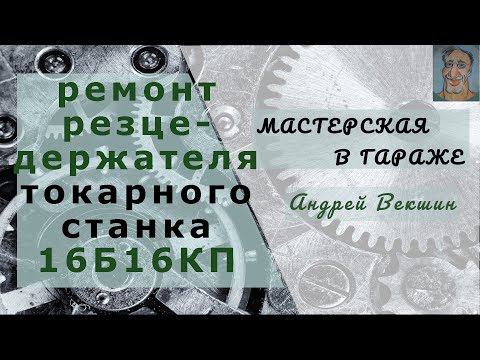Видео: Ремонт резцедержателя токарного станка 16Б16КП