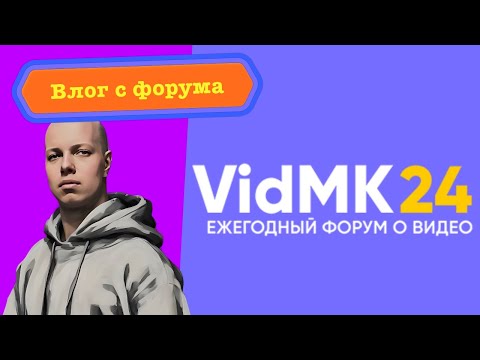 Видео: Весь форум VidMK 2024 за 28 минут, ну или не весь, но я старался!