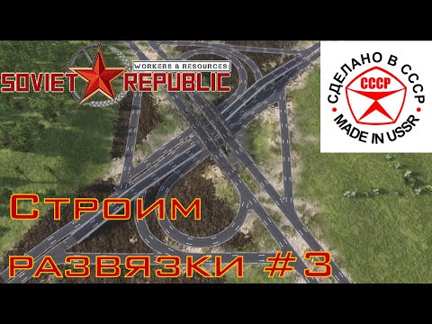 Видео: Строим автодорожные развязки в Soviet Republic #3