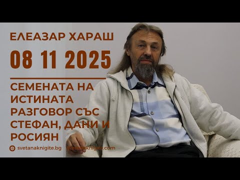 Видео: Елеазар Хараш | Семената на Истината  Разговор със Стефан, Дани и Росиян 08 11 2025
