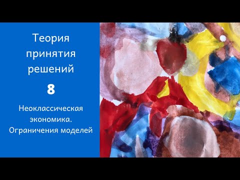 Видео: Теория принятия решений. Ролик 8. Ограничения неоклассических моделей