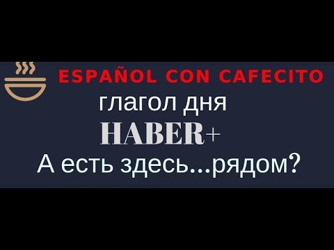 Видео: Испанский язык под кофеёк. Глагол Haber. Специальная безличная форма HAY.