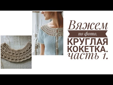 Видео: Вязание по фото. часть 1. Круглая кокетка.