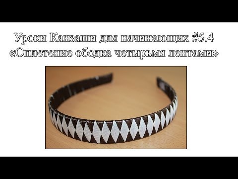 Видео: Уроки Канзаши для начинающих #5.4 "Оплетение ободка четырьмя лентами"
