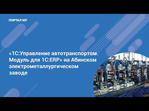 Видео: "1С:Управление автотранспортом. Модуль для 1С:ERP" на "Абинском электрометаллургическом заводе"