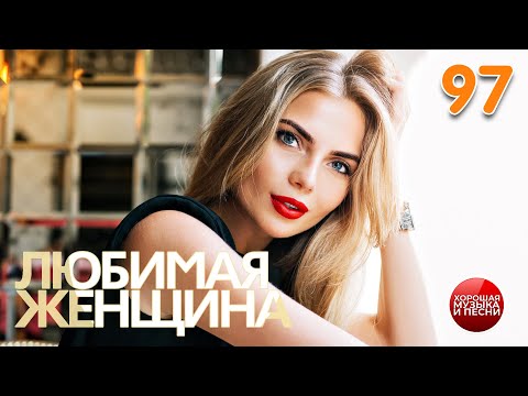 Видео: ЛЮБИМАЯ ЖЕНЩИНА ✪ СБОРНИК ДУШЕВНЫХ ПЕСЕН ✪ ЧАСТЬ 97 ✪ LOVE YOU ✪ GOOD MUSIC AND SONGS ✪