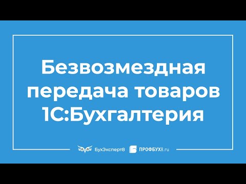 Видео: Безвозмездная передача товаров в 1С 8.3 Бухгалтерия