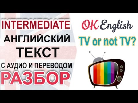 Видео: TV or not TV - разбор английского текста intermediate | OK English