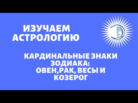 Видео: Уроки астрологии. Кардинальные знаки Зодиака