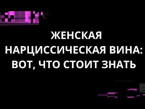 Видео: ЖЕНСКАЯ НАРЦИССИЧЕСКАЯ ВИНА