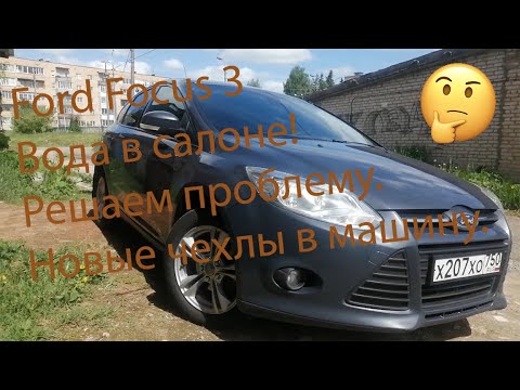 Видео: Ford Focus 3. Проблема воды в салоне и новые чехлы!