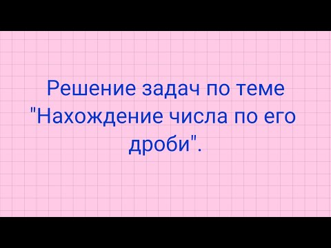 Видео: Решение задач на нахождение числа по его дроби.