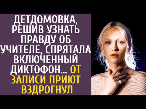 Видео: Детдомовка, решив узнать правду об учителе, спрятала включенный диктофон… От записи приют вздрогнул