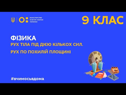 Видео: 9 клас. Фізика. Рух тіла під дією кількох сил. Рух по похилій площині (Тиж.3:ЧТ)