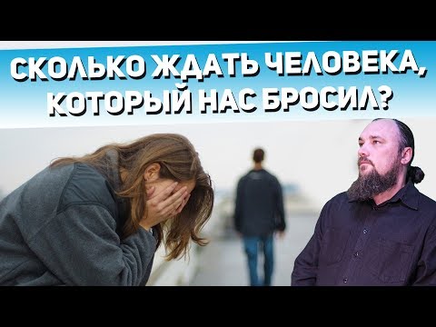 Видео: Сколько ждать человека, который нас бросил? Священник Максим Каскун