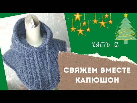 Видео: Вяжем вместе капюшон. Часть 2
