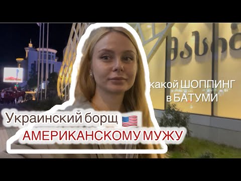 Видео: Готовлю борщ АМЕРИКАНСКОМУ 🇺🇸 МУЖУ|ТЦ в Батуми 