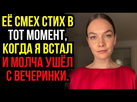 Видео: Её смех стих в тот момент, когда я встал и молча ушёл с вечеринки....