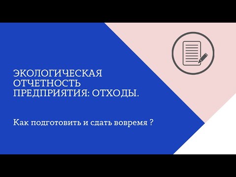 Видео: ЭКОЛОГИЧЕСКАЯ ОТЧЕТНОСТЬ ПРЕДПРИЯТИЯ. Отходы. Как подготовить и сдать вовремя?