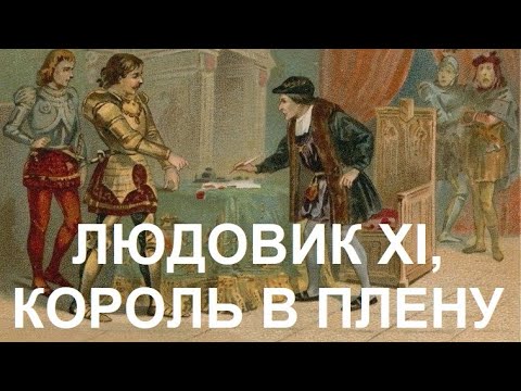 Видео: 11. Людовик XI, Король в плену