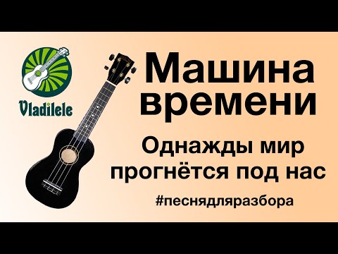 Видео: МАШИНА ВРЕМЕНИ - ОДНАЖДЫ МИР ПРОГНЕТСЯ ПОД НАС разбор на укулеле