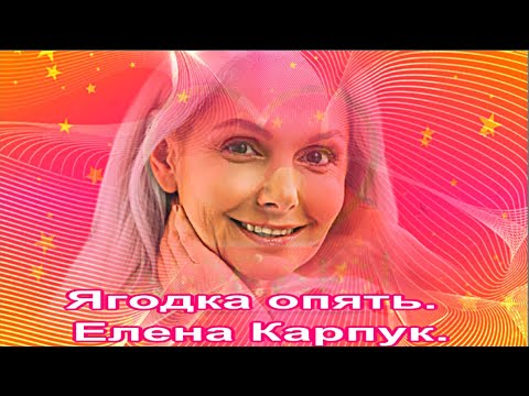 Видео: Ягодка опять.  Елена Карпук.