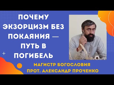 Видео: Почему экзорцизм может не помогать и быть опасным даже для священника! Прот. Александр Проченко