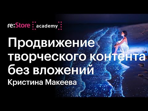 Видео: Продвижение творческого контента в соцсетях без вложений. Кристина Макеева (Академия re:Store)
